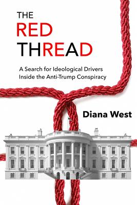 The Red Thread: A Search for Ideological Drivers Inside the Anti-Trump Conspiracy - West, Diana