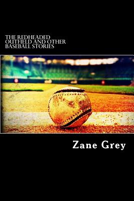 The Redheaded Outfield and Other Baseball Stories - Zane Grey