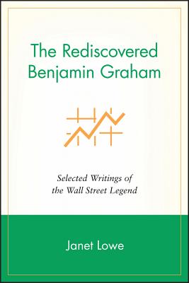 The Rediscovered Benjamin Graham: Selected Writings of the Wall Street Legend - Lowe, Janet