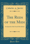 The Reds of the MIDI: An Episode of the French Revolution (Classic Reprint)