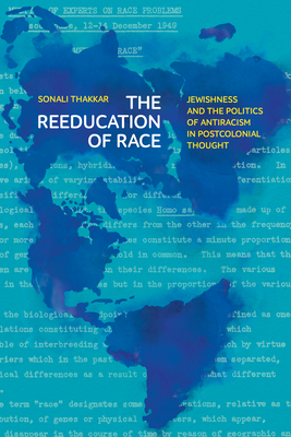 The Reeducation of Race: Jewishness and the Politics of Antiracism in Postcolonial Thought - Thakkar, Sonali