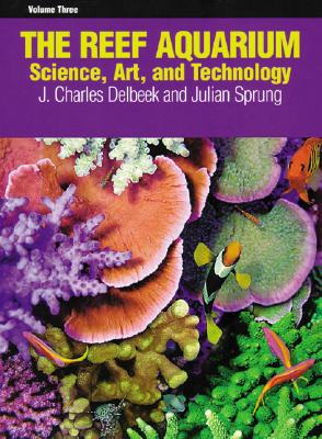 The Reef Aquarium, Volume Three: Science, Art, and Technology - Delbeek, J Charles, and Sprung, Julian