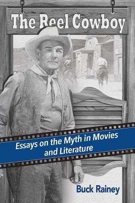The Reel Cowboy: Essays on the Myth in Movies and Literature - Rainey, Buck