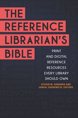 The Reference Librarian's Bible: Print and Digital Reference Resources Every Library Should Own - Sowards, Steven W. (Editor), and Chenoweth, Juneal (Editor)