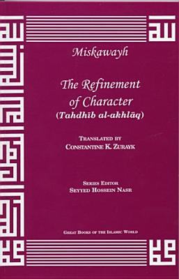 The Refinement of Character: Tahdhaib Al-Akhlaaq - Miskawayh, Ibn, and Ibn Miskawayh, Aohmad Ibn Muohammad