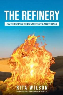 The Refinery: Faith Refined Through Tests and Trials - Wilson, Rita
