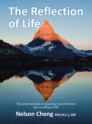 The Reflection of Life: The Practical Guide to Knowing Yourself Better and Excelling in Life - Cheng (H C ) Srf, Nelson, PhD
