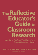 The Reflective Educator s Guide to Classroom Research: Learning to Teach and Teaching to Learn Through Practitioner Inquiry - Fichtman Dana, Nancy, and Yendol-Hoppey, Diane