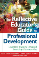 The Reflective Educator's Guide to Professional Development: Coaching Inquiry-Oriented Learning Communities - Fichtman Dana, Nancy, and Yendol-Hoppey, Diane