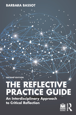 The Reflective Practice Guide: An Interdisciplinary Approach to Critical Reflection - Bassot, Barbara