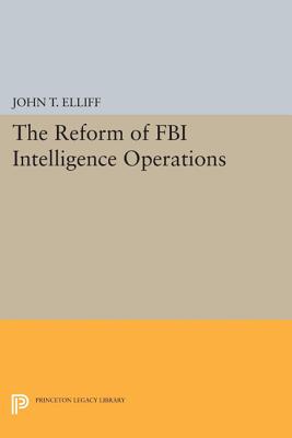 The Reform of FBI Intelligence Operations - Elliff, John T.