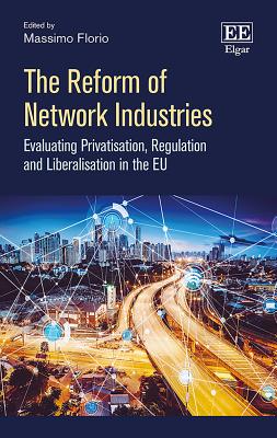 The Reform of Network Industries: Evaluating Privatisation, Regulation and Liberalisation in the Eu - Florio, Massimo (Editor)