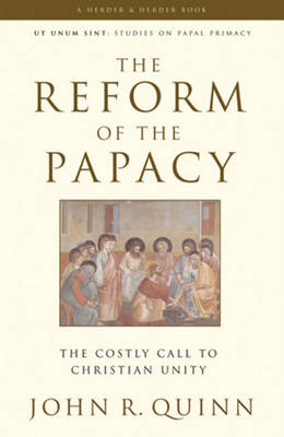 The Reform of the Papacy: The Costly Call to Christian Unity - Quinn, John R