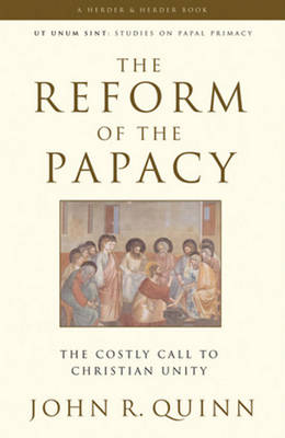 The Reform of the Papacy The Costly Call to Christian Unity - Quinn, John