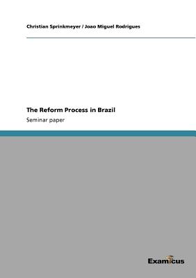 The Reform Process in Brazil - Sprinkmeyer, Christian, and Rodrigues, Joao Miguel