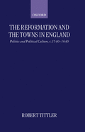 The Reformation and the Towns in England: Politics and Political Culture, C. 1540-1640