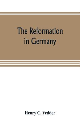 The reformation in Germany - C Vedder, Henry