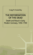 The Reformation of the Dead: Death and Ritual in Early Modern Germany, C.1450-1700