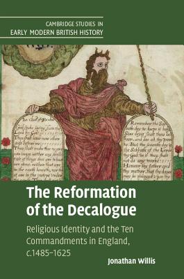 The Reformation of the Decalogue: Religious Identity and the Ten Commandments in England, c.1485-1625 - Willis, Jonathan