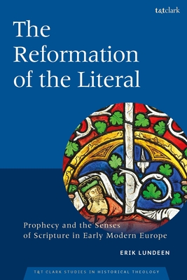 The Reformation of the Literal: Prophecy and the Senses of Scripture in Early Modern Europe - Lundeen, Erik, and Brewer, Brian C (Editor), and Elowsky, Joel (Editor)