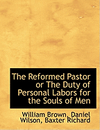The Reformed Pastor or the Duty of Personal Labors for the Souls of Men
