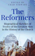 The Reformers: Biographical Sketches of Twelve of the Greatest Men in the History of the Church