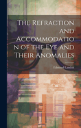 The Refraction and Accommodation of the Eye and Their Anomalies