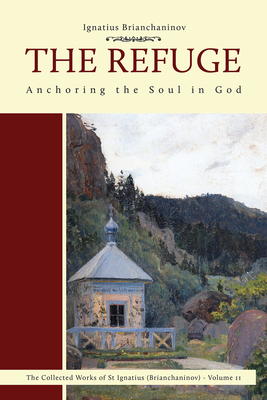 The Refuge: Anchoring the Soul in God - Brianchaninov, Ignatius, and Kotar, Nicholas