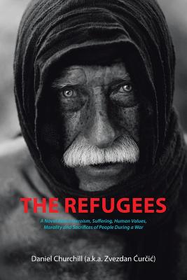 The Refugees: A Novel About Heroism, Suffering, Human Values, Morality and Sacrifices of People During a War - Churchill, Daniel