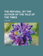 The Refusal, by the Author of the Tale of the Times