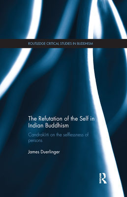The Refutation of the Self in Indian Buddhism: Candrakirti on the Selflessness of Persons - Duerlinger, James