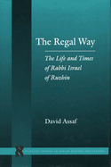 The Regal Way: The Life and Times of Rabbi Israel of Ruzhin