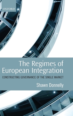 The Regimes of European Integration: Constructing Governance of the Single Market - Donnelly, Shawn