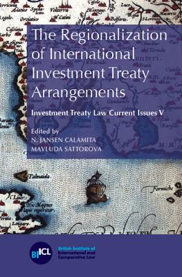 The Regionalization of International Investment Treaty Arrangements - Calamita, N. Jansen (Editor), and Sattorova, Mavluda (Editor)