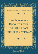 The Register Book for the Parish Prince Frederick Winyaw (Classic Reprint)