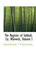 The Register of Solihull, Co. Warwick, Volume I