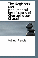 The Registers and Monumental Inscriptions of Charterhouse Chapel