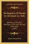 The Registers of Marske in Cleveland, Co. York: Baptisms, 1570-1812; Marriages, 1570-1812; Burials, 1569-1812 (Classic Reprint)