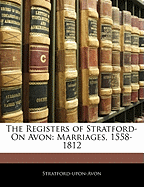 The Registers of Stratford-On Avon: Marriages, 1558-1812