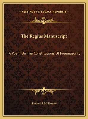 The Regius Manuscript: A Poem on the Constitutions of Freemasonry - Hunter, Frederick M