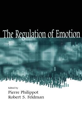 The Regulation of Emotion - Philippot, Pierre (Editor), and Feldman, Robert S (Editor)