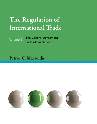The Regulation of International Trade, Volume 3: The General Agreement on Trade in Services - Mavroidis, Petros C