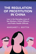 The Regulation of Prostitution in China: Law in the Everyday Lives of Sex Workers, Police Officers, and Public Health Officials