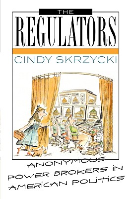 The Regulators: Anonymous Power Brokers in American Politics - Skrzycki, Cindy