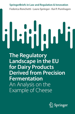 The Regulatory Landscape in the EU for Dairy Products Derived from Precision Fermentation: An Analysis on the Example of Cheese - Ronchetti, Federica, and Springer, Laura, and Purnhagen, Kai P.