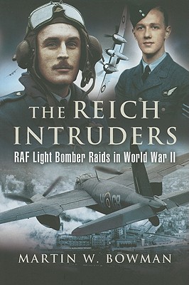 The Reich Intruders: RAF Light Bomber Raids in World War II - Bowman, Martin W