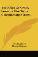 The Reign Of Grace, From Its Rise To Its Consummation (1856)