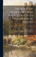The Reign of Henry VIII From His Accession to the Death of Wolsey; Volume 2