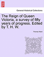 The Reign of Queen Victoria, a Survey of Fifty Years of Progress. Edited by T. H. W.