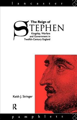 The Reign of Stephen: Kingship, Warfare and Government in Twelfth-Century England - Stringer, Keith J